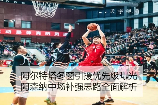 阿尔特塔冬窗引援优先级曝光 阿森纳中场补强思路全面解析